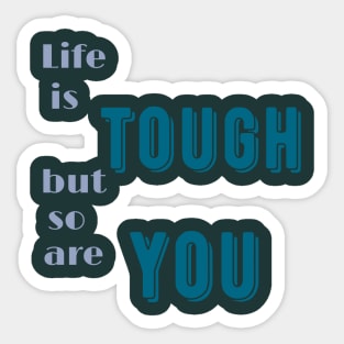 Life is tough but so are you Sticker